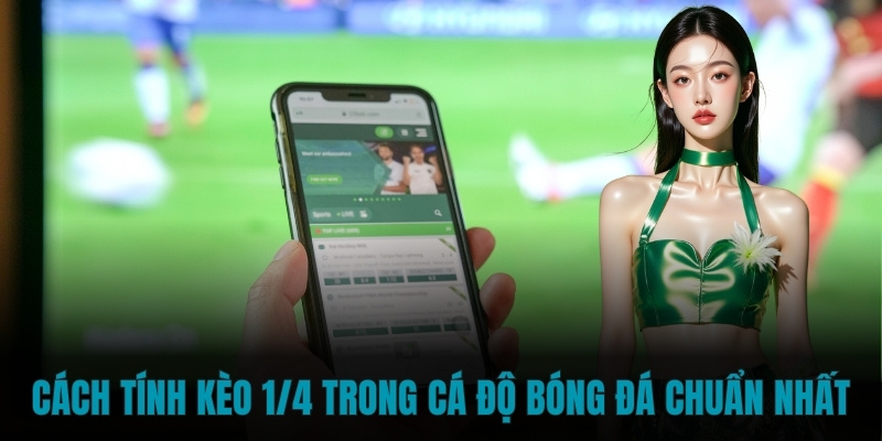 Cách tính kèo 1/4 trong cá độ bóng đá chuẩn nhất